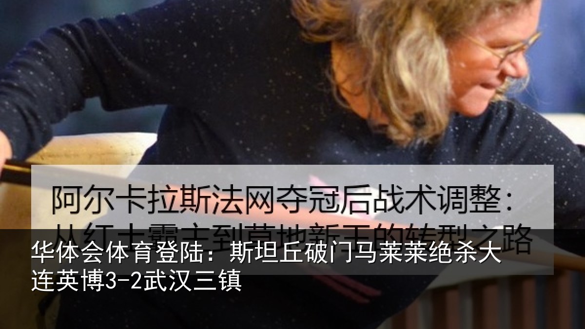 华体会体育登陆:斯坦丘破门马莱莱绝杀相关情况